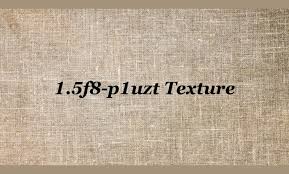 Exploring the Mysterious Beauty of 1.5f8-p1uzt Texture: What Makes It So Unique?